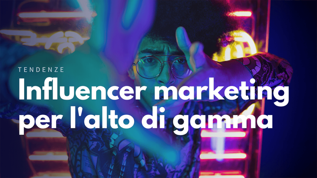 Influencer marketing nel luxury